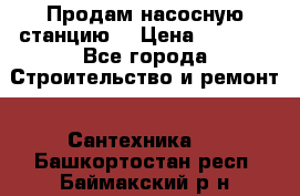 Продам насосную станцию  › Цена ­ 3 500 - Все города Строительство и ремонт » Сантехника   . Башкортостан респ.,Баймакский р-н